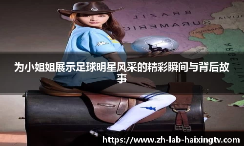 为小姐姐展示足球明星风采的精彩瞬间与背后故事